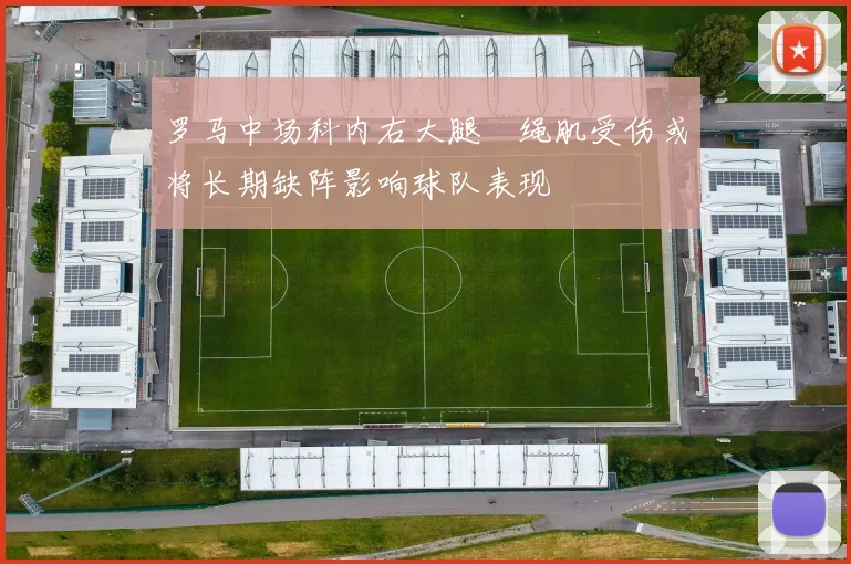 罗马中场科内右大腿腘绳肌受伤或将长期缺阵影响球队表现