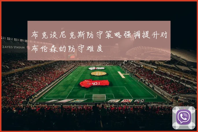 布克谈尼克斯防守策略强调提升对布伦森的防守难度